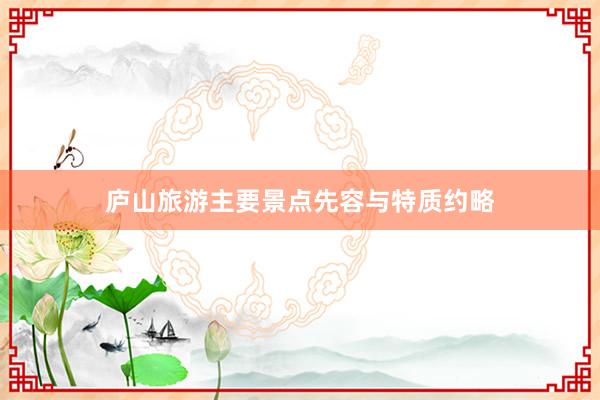 庐山旅游主要景点先容与特质约略